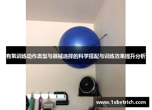 有氧训练动作类型与器械选择的科学搭配与训练效果提升分析